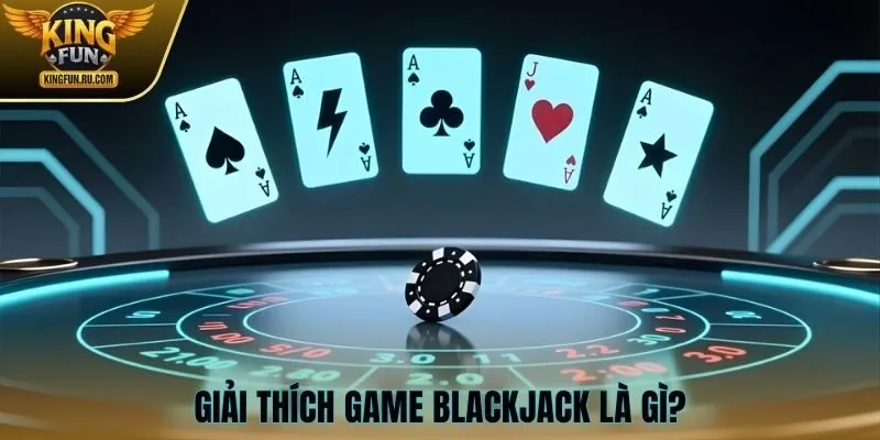 Giải thích game Blackjack là gì?