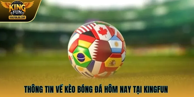 Thông tin về kèo bóng đá hôm nay tại KINGFUN